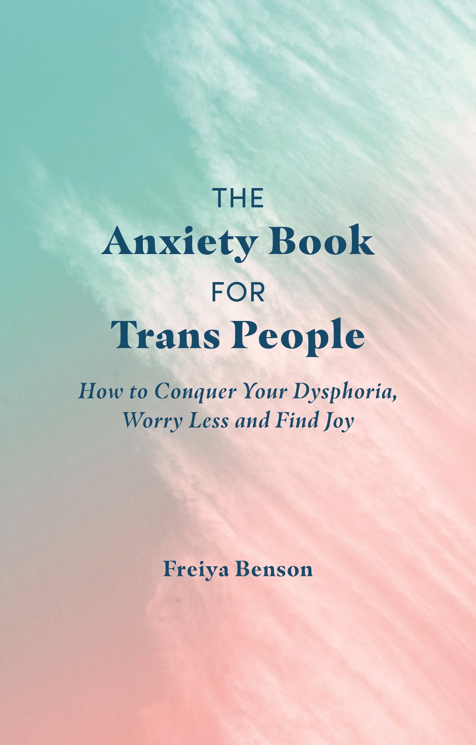 The Anxiety Book for Trans People: How to Conquer Your Dysphoria, Worry Less and Find Joy - Freiya Benson