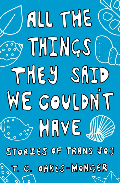 All the Things They Said We Couldn't Have: Stories of Trans Joy - T. C. Oaks Monger. Illustrated by Flatboy